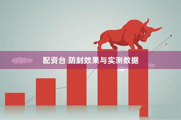 配资台 防封效果与实测数据